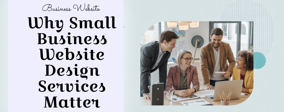 Why Small Business Website Design Services Matter